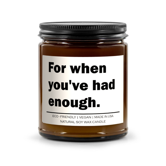 "For When You've Had Enough" Soy Candle